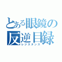 とある眼鏡の反逆目録（レジスタンス）