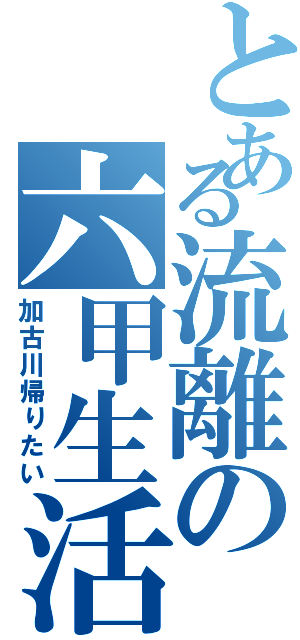 とある流離の六甲生活（加古川帰りたい）