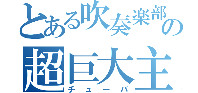 とある吹奏楽部員の超巨大主砲（チューバ）