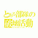 とある部隊の破壊活動（フェスティバル）