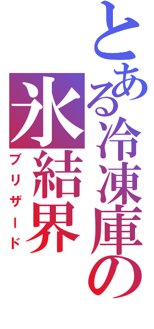 とある冷凍庫の氷結界（ブリザード）