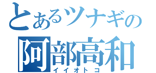 とあるツナギの阿部高和（イイオトコ）