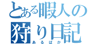 とある暇人の狩り日記（あるぱか）