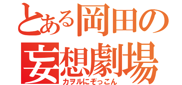 とある岡田の妄想劇場（カヲルにぞっこん）