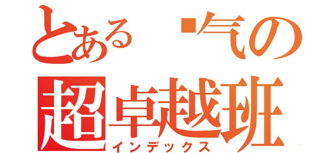 とある电气の超卓越班（インデックス）