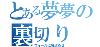 とある夢夢の裏切り（ウィールに寝返るぜ）