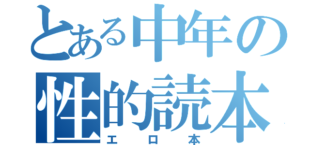 とある中年の性的読本（エロ本）