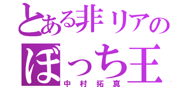 とある非リアのぼっち王（中村拓真）