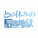 とある休みの課題地獄（終わらない課題）