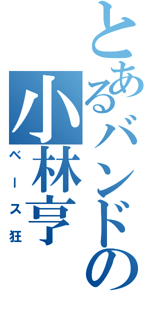 とあるバンドの小林亨（ベース狂）