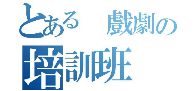 とある 戲劇の培訓班（）