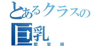 とあるクラスの巨乳（慰安婦）