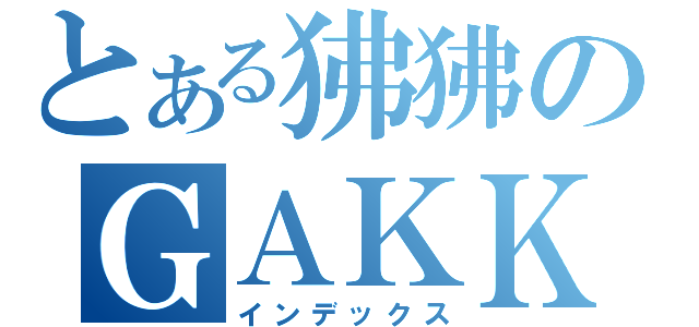 とある狒狒のＧＡＫＫＩ（インデックス）