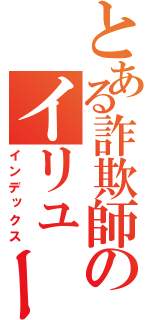 とある詐欺師のイリュージョン（インデックス）