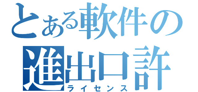 とある軟件の進出口許可證（ライセンス）