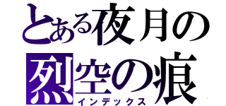 とある夜月の烈空の痕ＢＬＥＡＣＨ（インデックス）