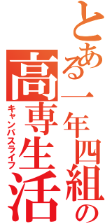 とある一年四組の高専生活（キャンパスライフ）