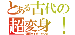 とある古代の超変身！（仮面ライダークウガ）