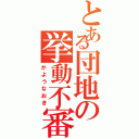 とある団地の挙動不審（かようなおき）