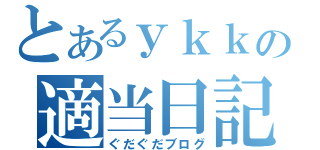 とあるｙｋｋの適当日記（ぐだぐだブログ）