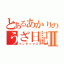 とあるあかりのうざ日記Ⅱ（インデックス）