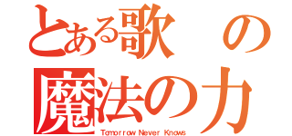 とある歌の魔法の力（Ｔｏｍｏｒｒｏｗ Ｎｅｖｅｒ Ｋｎｏｗｓ）