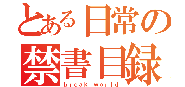 とある日常の禁書目録（ｂｒｅａｋ ｗｏｒｌｄ）