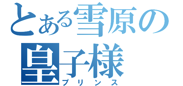 とある雪原の皇子様（プリンス）