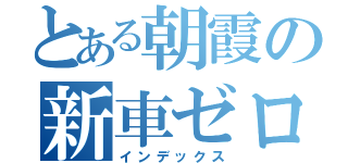 とある朝霞の新車ゼロ（インデックス）