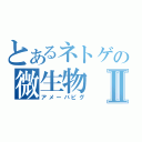 とあるネトゲの微生物Ⅱ（アメーバピグ）