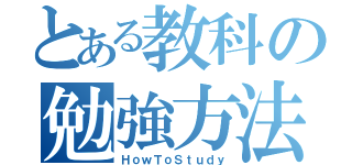 とある教科の勉強方法（ＨｏｗＴｏＳｔｕｄｙ）