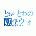 とあるとわの妖怪ウォッチ（空冬の家で）