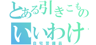 とある引きこもりのいいわけ（自宅警備員）