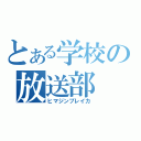 とある学校の放送部（ヒマジンブレイカ）