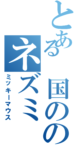 とある　国ののネズミⅡ（ミッキーマウス）