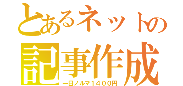 とあるネットの記事作成（一日ノルマ１４００円）