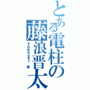 とある電柱の藤浪晋太郎（すたみなぶそく　郎）