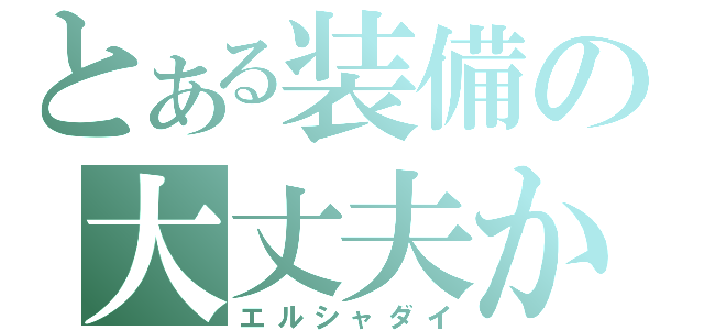 とある装備の大丈夫か？（エルシャダイ）