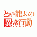 とある龍太の異常行動（ホモ行為）