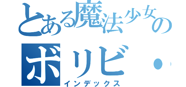 とある魔法少女のボリビ・ボリ（インデックス）