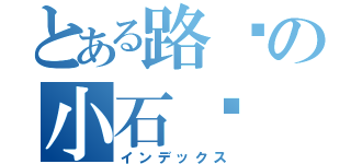 とある路边の小石头（インデックス）