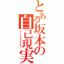 とある坂本の自己現実（パーソナルリアリティ）