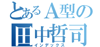 とあるＡ型の田中哲司（インデックス）