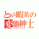 とある暇茶の変態紳士（ラピスラズリ）