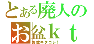 とある廃人のお盆ｋｔｋｒ（お盆キタコレ！）