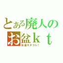 とある廃人のお盆ｋｔｋｒ（お盆キタコレ！）