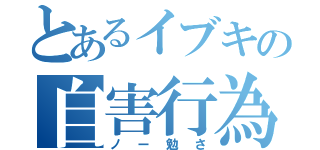 とあるイブキの自害行為（ノー勉さ）