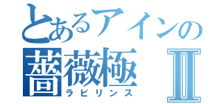 とあるアインの薔薇極Ⅱ（ラビリンス）