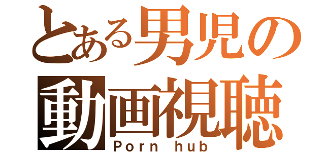 とある男児の動画視聴（Ｐｏｒｎ ｈｕｂ）