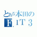 とある本田のＦＩＴ３ ＨＢ（イ）